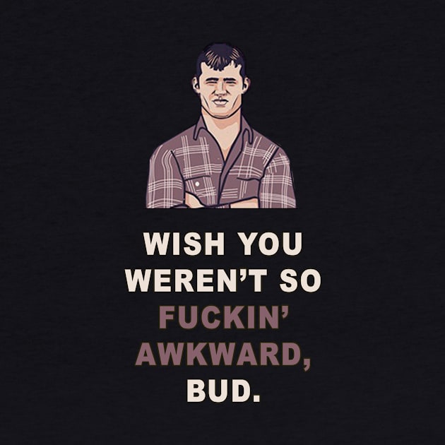 Wish You Weren't So Awkward | Letterkenny Parody Art by AmandaPandaBrand